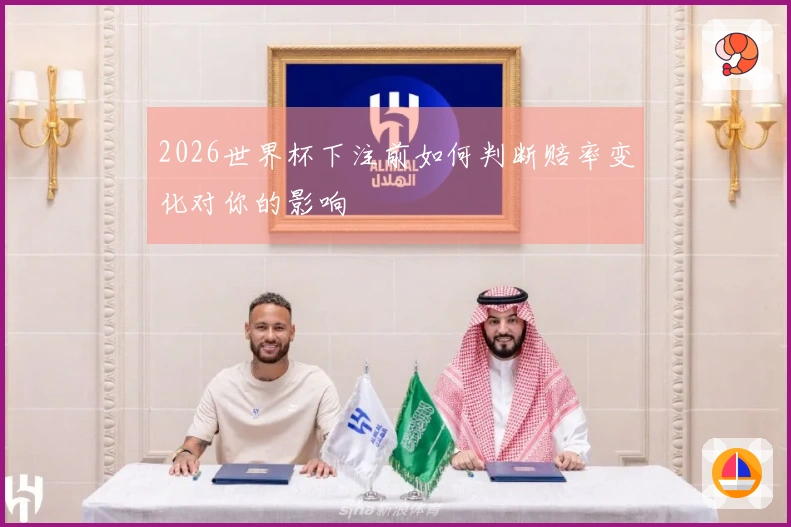 2026世界杯下注前如何判断赔率变化对你的影响